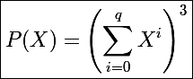 \Large\boxed{P(X)=\left(\sum_{i=0}^qX^i\right)^3}